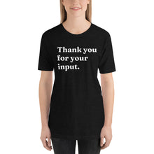 Load image into Gallery viewer, Thank you for your input.  Short-Sleeve Unisex T-Shirt
