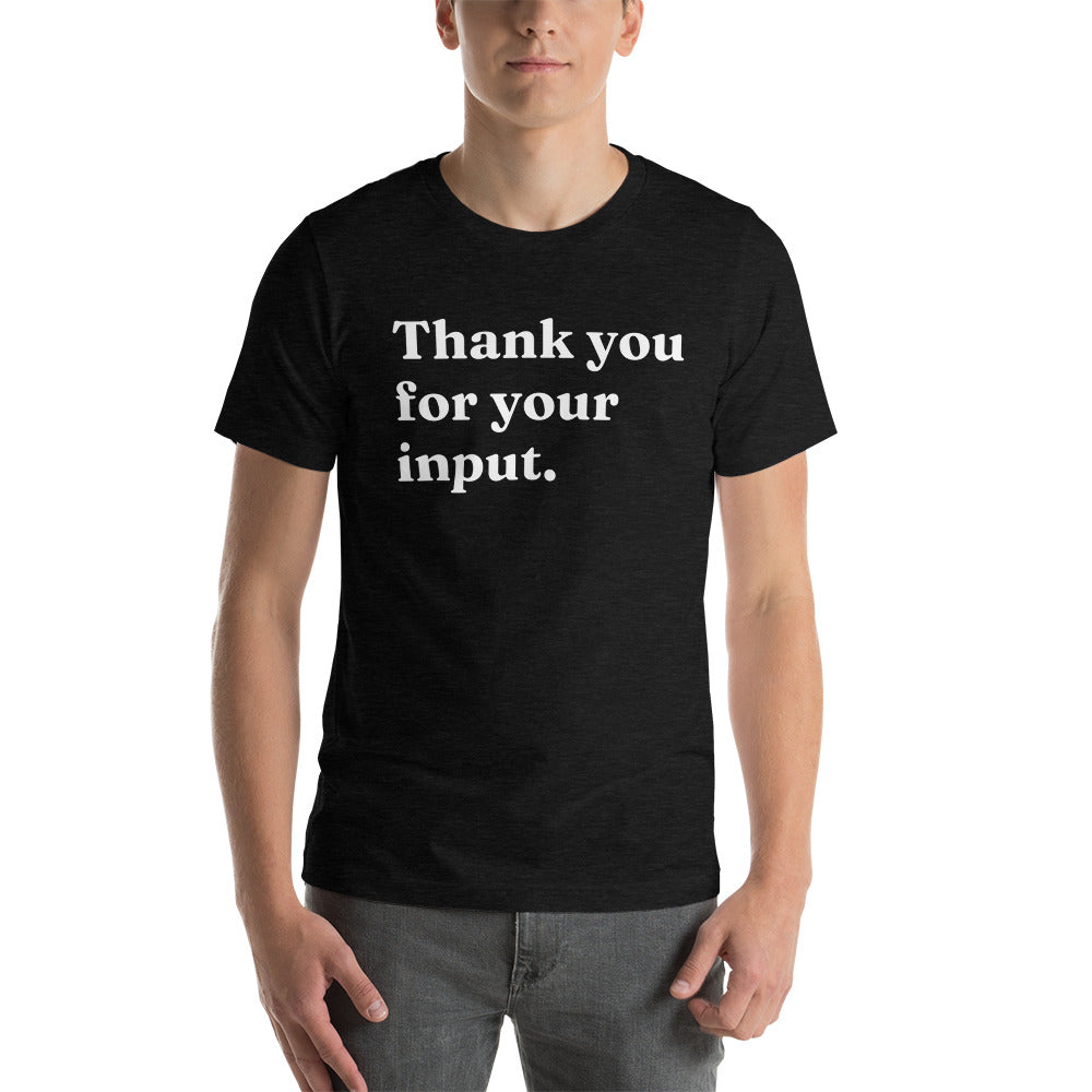 Thank you for your input.  Short-Sleeve Unisex T-Shirt