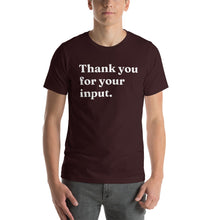 Load image into Gallery viewer, Thank you for your input.  Short-Sleeve Unisex T-Shirt
